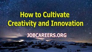 How to Cultivate Creativity and Innovation