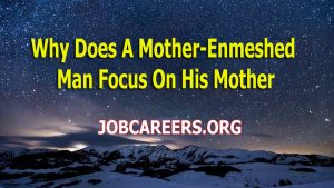 Why Does A Mother-Enmeshed Man Focus On His Mother