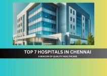 Top 7 Hospitals in Chennai: A Beacon of Quality Healthcare